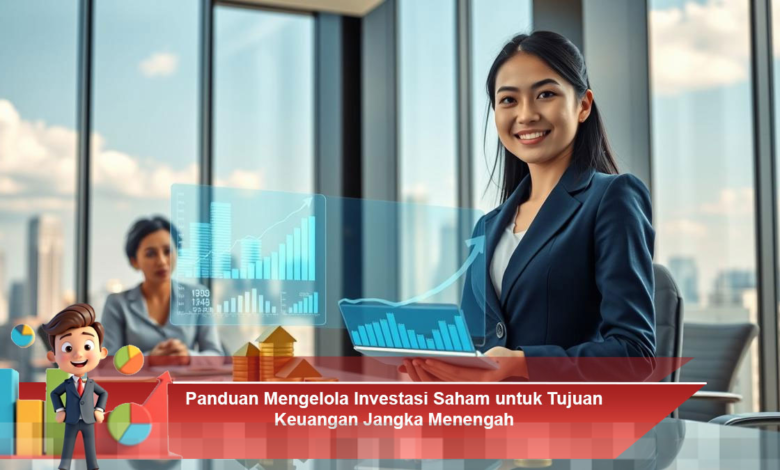 Panduan Mengelola Investasi Saham untuk Tujuan Keuangan Jangka Menengah Panduan Mengelola Investasi Saham untuk Tujuan Keuangan Jangka Menengah