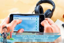 Cara Mengatur Kualitas Video Android Agar Lebih Ringan Tanpa Menurunkan Detail