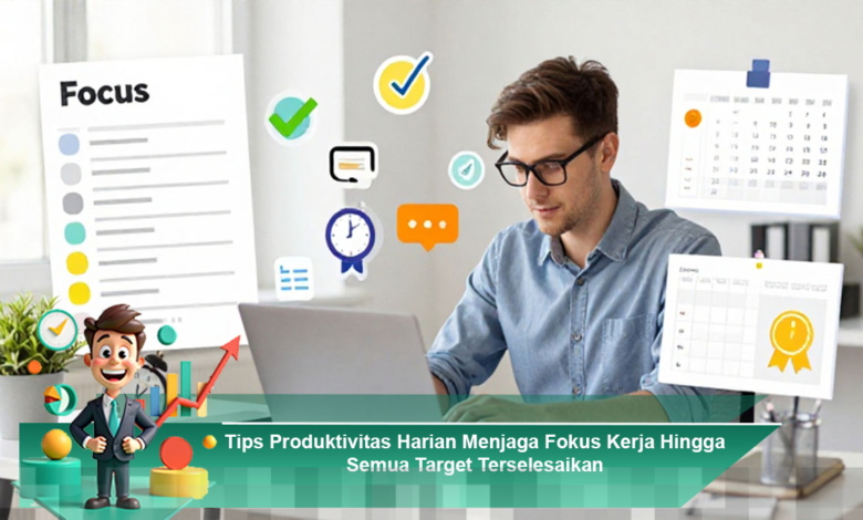 Strategi Produktivitas Harian untuk Mempertahankan Fokus dan Mencapai Semua Target