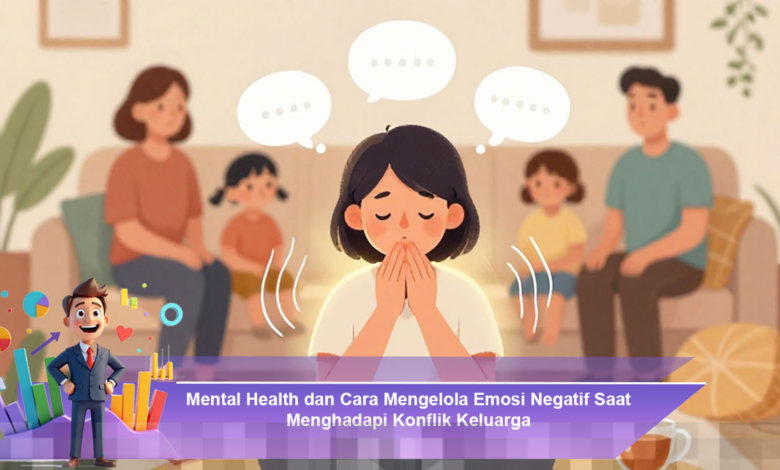 Strategi Efektif Mengelola Emosi Negatif dan Kesehatan Mental dalam Konflik Keluarga