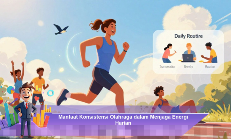 Manfaat Konsistensi Olahraga untuk Menjaga Energi Harian Secara Optimal