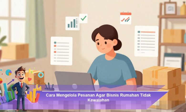 Strategi Efektif Mengelola Pesanan untuk Mencegah Kewalahan dalam Bisnis Rumahan