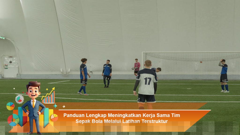 Panduan Terstruktur untuk Meningkatkan Kerja Sama Tim Sepak Bola secara Efektif