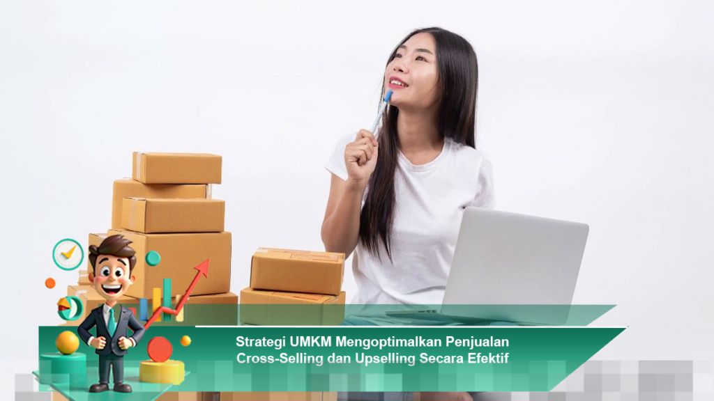 Strategi Efektif UMKM untuk Meningkatkan Penjualan Melalui Cross-Selling dan Upselling