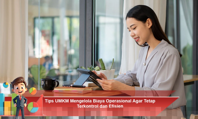 Strategi UMKM Mengelola Biaya Operasional untuk Kontrol dan Efisiensi Optimal