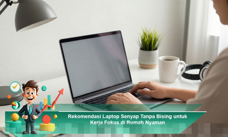 Laptop Senyap Tanpa Bising untuk Meningkatkan Fokus Kerja di Rumah yang Nyaman Laptop Senyap Tanpa Bising untuk Meningkatkan Fokus Kerja di Rumah yang Nyaman
