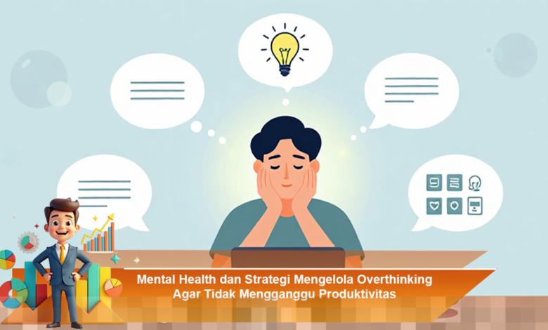 Strategi Efektif Mengelola Overthinking untuk Meningkatkan Produktivitas Mental Health