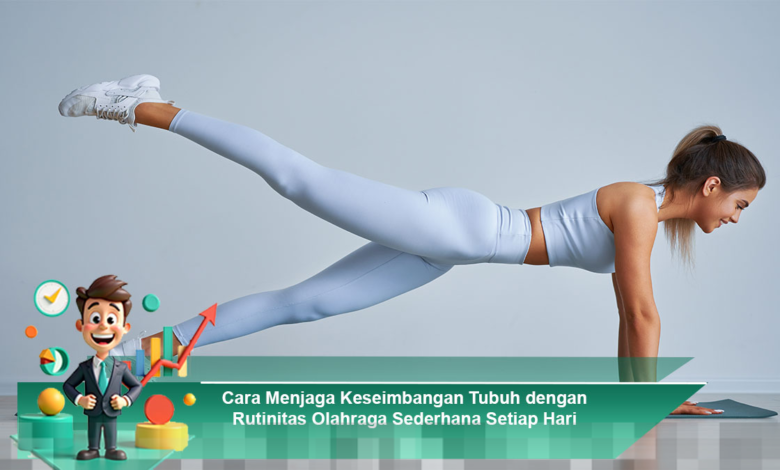 Menjaga Keseimbangan Tubuh Melalui Rutinitas Olahraga Sederhana Harian yang Efektif